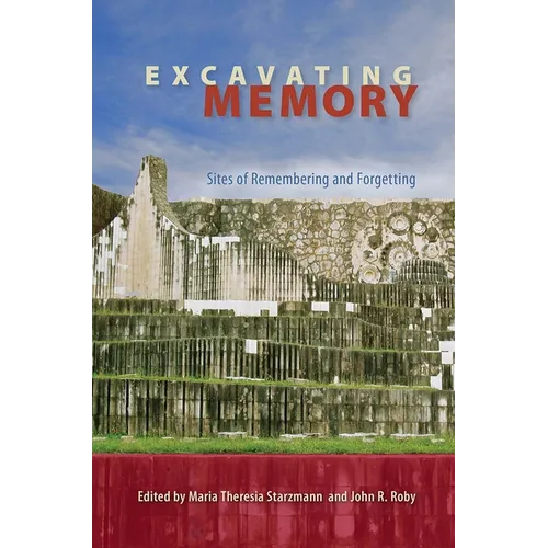Excavating Memory: Sites of Remembering and Forgetting