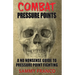 Combat Pressure Points: A No Nonsense Guide To Pressure Point Fighting for Self-Defense