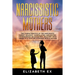 Narcissistic Mothers: The Characteristics of the Narcissistic Parent: Jealousy, Manipulation, Gaslighting. Consequences on Daughters. Recove