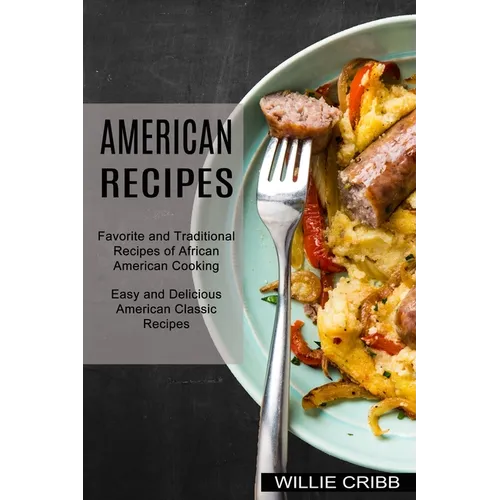 American Recipes: Favorite and Traditional Recipes of African American Cooking (Easy and Delicious American Classic Recipes)