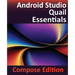 Android Studio Quail Essentials - Compose Edition: Developing Android Apps Using Android Studio, Jetpack Compose, and Kotlin