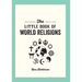 The Little Book of World Religions: A Pocket Guide to Spiritual Beliefs and Practices