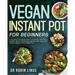 Vegan Instant Pot for Beginners: 5-Ingredient Affordable, Quick and Healthy Plant-Based Recipes Boost Your Energy, Heal Your Body and Live a Healthy l