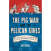 The Pig War and the Pelican Girls: 21 Extraordinary and Forgotten Stories from American History