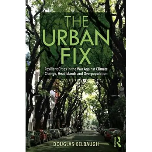 The Urban Fix: Resilient Cities in the War Against Climate Change, Heat Islands and Overpopulation