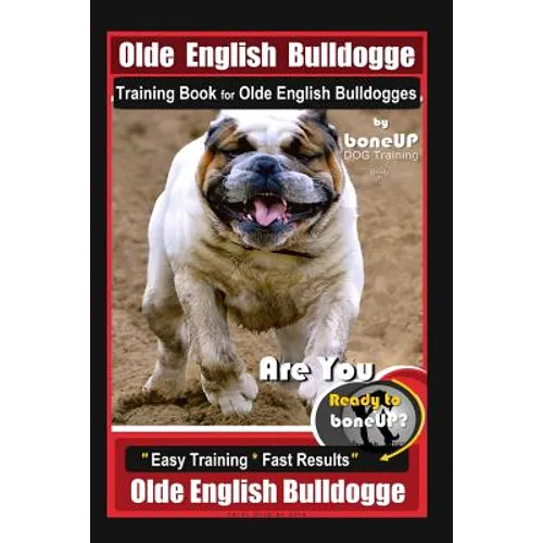 Old English Bulldogge Training Book for Olde English Bulldogges By BoneUP DOG Training: Are You Ready to Bone Up? "Easy Training * Fast Results" Old E