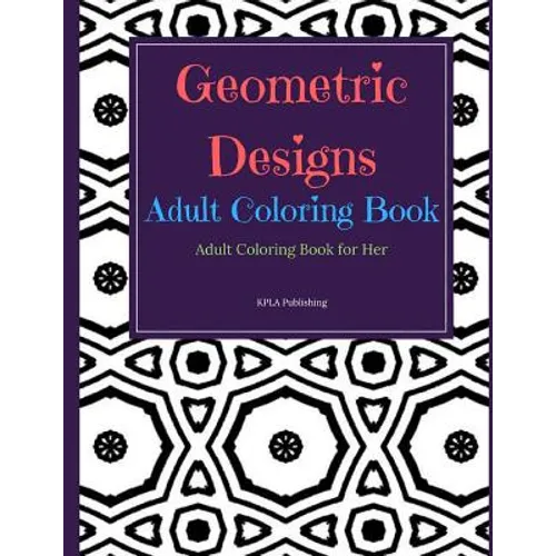 Geometric Designs Adult Coloring Book: Adult Coloring Books for Her