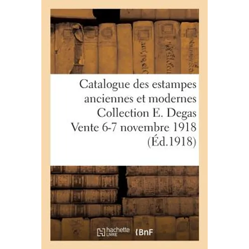 Catalogue Des Estampes Anciennes Et Modernes Collection E. Degas Vente 6-7 Novembre 1918