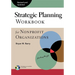 Strategic Planning Workbook for Nonprofit Organizations, Revised and Updated