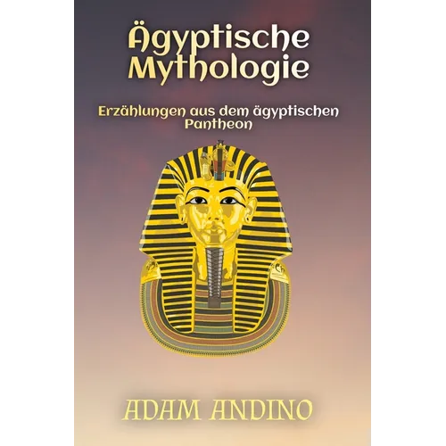 Ägyptische Mythologie: Erzählungen aus dem ägyptischen Pantheon