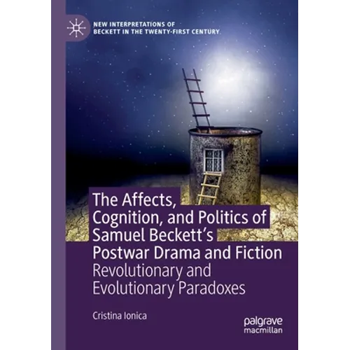 The Affects, Cognition, and Politics of Samuel Beckett's Postwar Drama and Fiction: Revolutionary and Evolutionary Paradoxes