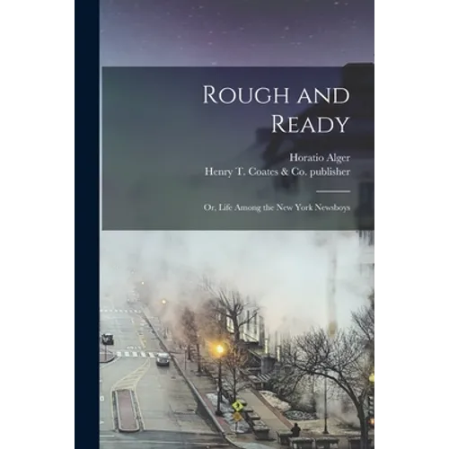 Rough and Ready: or, Life Among the New York Newsboys