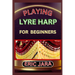 Playing Lyre Harp for Beginners: Complete Procedural Melody Guide To Understand, Learn And Master How To Play Lyre harp Like A Pro Even With No Former