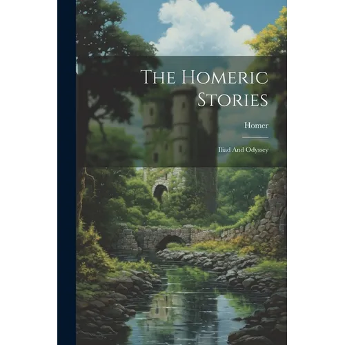 The Homeric Stories: Iliad And Odyssey