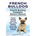 French Bulldog. French Bulldog Complete Owners Manual. French Bulldog book for care, costs, feeding, grooming, health and training.