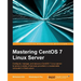 Mastering CentOS 7 Linux Server: Get to grips with configuring, managing, and securing the latest CentOS Linux server