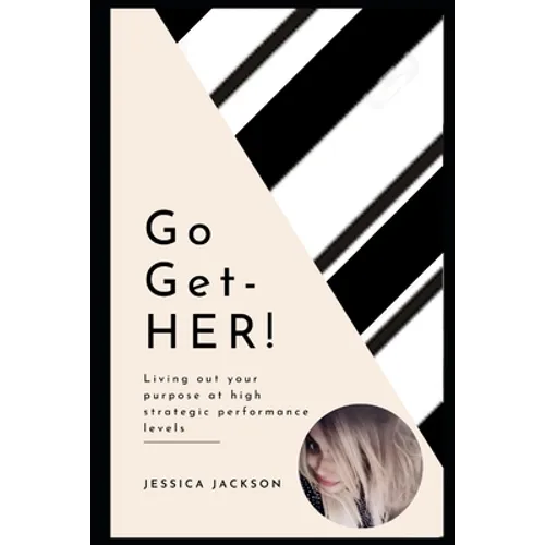 Go-Get-HER!: Living out your purpose at high strategic performance levels