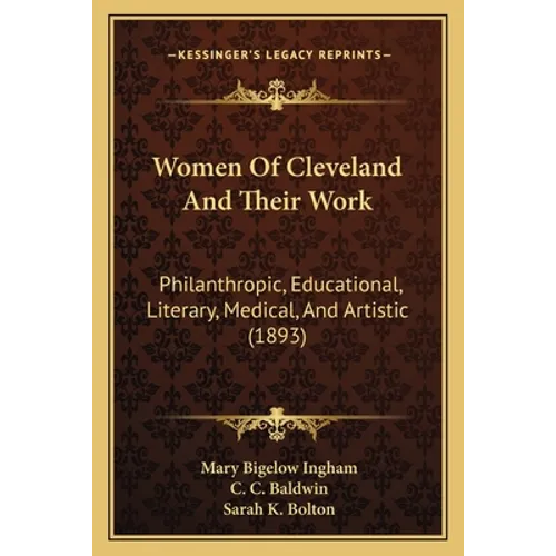 Women Of Cleveland And Their Work: Philanthropic, Educational, Literary, Medical, And Artistic (1893)