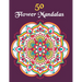 50 Flower Mandalas: Mandala Coloring Book For Girls Ages 8-12