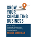 Grow Your Consulting Business: The 14-Step Roadmap to Make Your Independent Consulting Goals a Reality