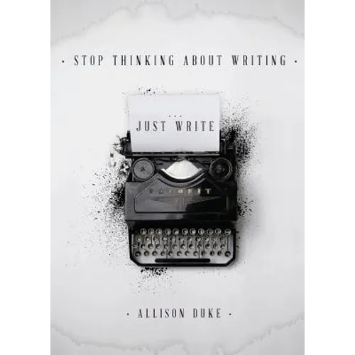 Stop Thinking About Writing ... Just Write