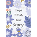 Pops Tell Me Your Story: 140+ Questions For Your Pops To Share His Life And Thoughts: Grandfather's Life Experiences In Writing, A Keepsake Boo