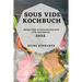 Sous Vide Kochbuch 2022: Mühelose Alltagsgerichte Für Anfänger