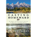 Casting Homeward: An Angler and Naturalist's Journey to America's Legendary Rivers