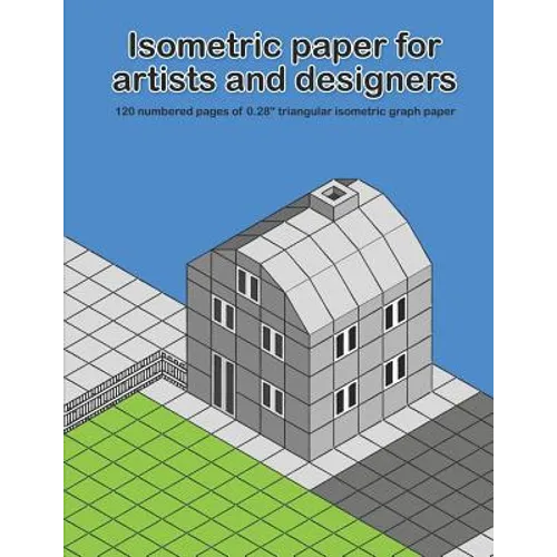 Isometric Paper For Artists & Designers: 120 numbered pages of 0.28" triangular isometric graph paper for designing worlds