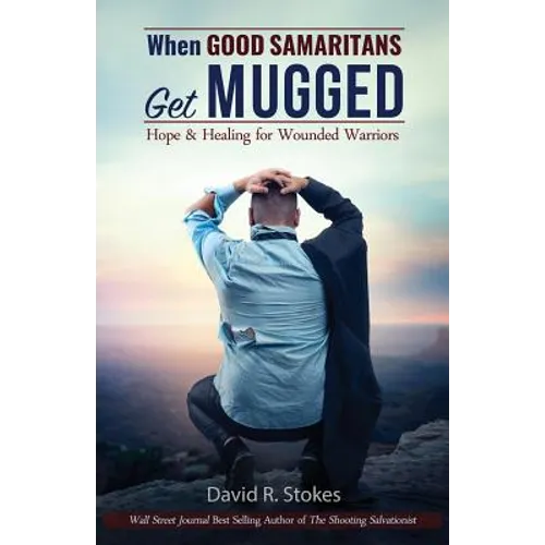 When Good Samaritans Get Mugged: Hope and Healing for Wounded Warriors