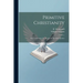 Primitive Christianity: The Constitutions Or Decrees Of The Holy Apostles