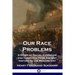 Our Race Problems: A Study of Racial Evolution and Conflicts from Ancient History to the Modern Day