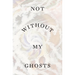 Not Without My Ghosts