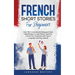 French Short Stories for Beginners: Over 100 Conversational Dialogues & Daily Used Phrases to Learn French. Have Fun & Grow Your Vocabulary with Frenc
