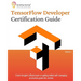 TensorFlow Developer Certification Guide: Crack Google's official exam on getting skilled with managing production-grade ML models