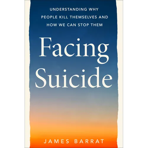 Facing Suicide: Understanding Why People Kill Themselves and How We Can Stop Them