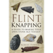 Flint Knapping: A Guide to Making Your Own Stone Age Toolkit