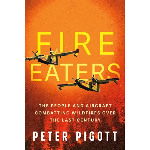 Fire Eaters: The People and Aircraft Combatting Wildfires Over the Last Century
