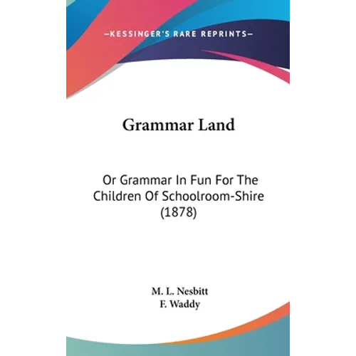 Grammar Land: Or Grammar In Fun For The Children Of Schoolroom-Shire (1878)