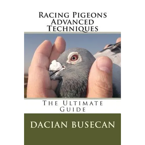 Racing Pigeons Advanced Techniques: The Ultimate Guide
