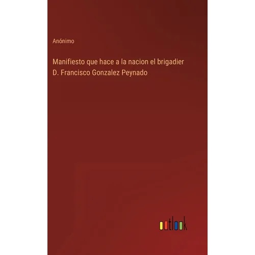 Manifiesto que hace a la nacion el brigadier D. Francisco Gonzalez Peynado