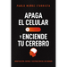 Apaga El Celular Y Enciende Tu Cerebro: Manipulación, Control Y Destrucción del Ser Humano
