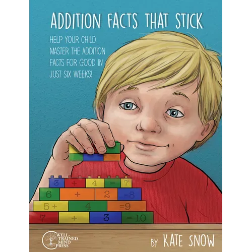 Addition Facts That Stick: Help Your Child Master the Addition Facts for Good in Just Six Weeks