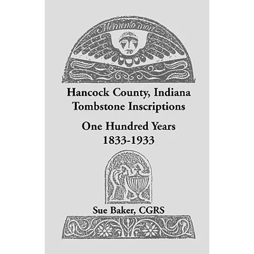 Hancock County, Indiana Tombstone Inscriptions: One Hundred Years, 1833-1933