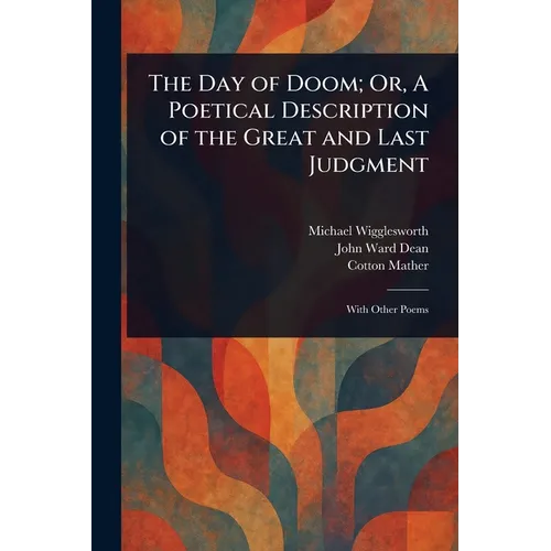 The Day of Doom; Or, A Poetical Description of the Great and Last Judgment