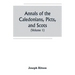 Annals of the Caledonians, Picts, and Scots; and of Strathclyde, Cumberland, Galloway, and Murray (Volume I)