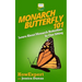 Monarch Butterfly 101: Learn About Monarch Butterflies In One Sitting