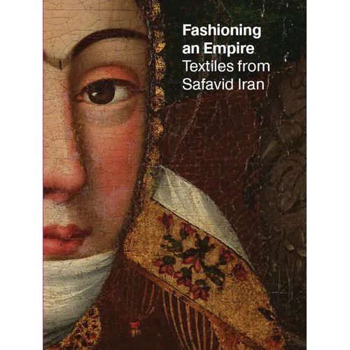 Fashioning an Empire: Textiles from Safavid Iran