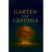 Garten der Gefühle: "Ein Buch der Seele, geschrieben mit dem Herzen"