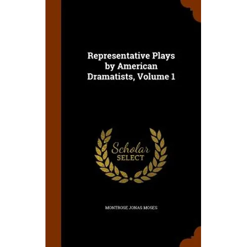 Representative Plays by American Dramatists, Volume 1
